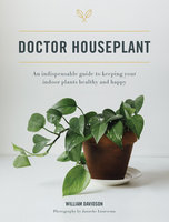 Doctor Houseplant: An Indispensable Guide to Keeping Your Houseplants Happy and Healthy - William Davidson