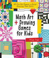 Math Art and Drawing Games for Kids: 40+ Fun Art Projects to Build Amazing Math Skills - Karyn Tripp
