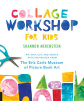 Collage Workshop for Kids: Rip, snip, cut, and create with inspiration from The Eric Carle Museum - Shannon Merenstein