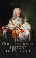 The Constitutional History of England, Henry VII to George II (Vol. 1-3): Complete Edition - Henry Hallam