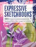 Expressive Sketchbooks: Developing Creative Skills, Courage, and Confidence - Helen Wells