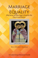 Marriage Equality: Why Same-sex Marriage Is Good for the Church and Nation - Steven F Kindle