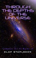Through the Depths of the Universe: Complete Sci-Fi Works of Olaf Stapledon: Star Maker, Last and First Men, Odd John, The Flames, A Modern Magician, Last Men in London... - Olaf Stapledon
