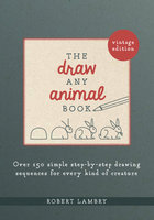 The Draw Any Animal Book: Over 150 Simple Step-by-Step Drawing Sequences for Every Kind of Creature - Robert Lambry