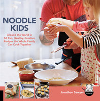 Noodle Kids: Around the World in 50 Fun, Healthy, Creative Recipes the Whole Family Can Cook Together - Jonathon Sawyer