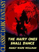 The Hairy Ones Shall Dance - Manly Wade Wellman