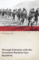 Through Palestine with the Twentieth Machine Gun Squadron (WWI Centenary Series) - Anon