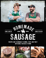 Homemade Sausage: Recipes and Techniques to Grind, Stuff, and Twist Artisanal Sausage at Home - Chris Carter, James Peisker