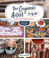 The Organic Artist for Kids: A DIY Guide to Making Your Own Eco-Friendly Art Supplies from Nature - Nick Neddo