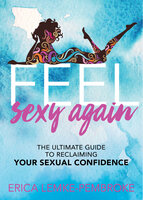 Feel Sexy Again: The Ultimate Guide to Reclaiming Your Sexual Confidence - Erica Lemke-Pembroke
