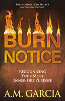 Burn Notice: Recognizing Your Most Inner-Fire Purpose - A. M. Garcia