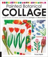 Painted Botanical Collage: Create Flowers, Succulents, and Herbs from Cut Paper and Mixed Media - Tracey English