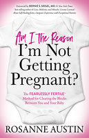 Am I the Reason I’m Not Getting Pregnant?: The Fearlessly Fertile™ Method for Clearing the Blocks Between You and Your Baby - Rosanne Austin