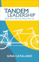 Tandem Leadership: How Your #2 Can Make You #1 - Gina Catalano
