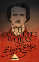 The Complete Works of Edgar Allan Poe: Short Stories, Novels, Poetry, Essays and Biography - Edgar Allan Poe