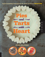 Pies and Tarts with Heart: Expert Pie-Building Techniques for 60+ Sweet and Savory Vegan Pies - Dynise Balcavage