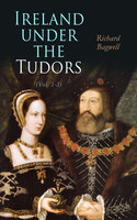 Ireland under the Tudors (Vol. 1-3): With a Succinct Account of the Earlier History (Complete Edition) - Richard Bagwell