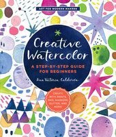 Creative Watercolor: A Step-by-Step Guide for Beginners - Ana Victoria Calderón