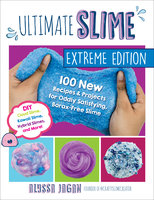 Ultimate Slime Extreme Edition: 100 New Recipes and Projects for Oddly Satisfying, Borax-Free Slime -- DIY Cloud Slime, Kawaii Slime, Hybrid Slimes, and More! - Alyssa Jagan