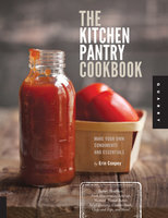 The Kitchen Pantry Cookbook: Make Your Own Condiments and Essentials - Tastier, Healthier, Fresh Mayonnaise, Ketchup, Mustard, Peanut Butter, Salad Dressing, Chicken Stock, Chips and Dips, and More! - Erin Coopey