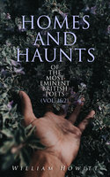 Homes and Haunts of the Most Eminent British Poets (Vol. 1&2): Geoffrey Chaucer, William Shakespeare, John Milton, John Dryden, Percy Bysshe Shelley, Lord Byron, Sir Walter Scott… - William Howitt