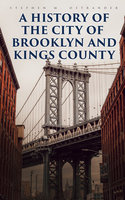 A History of the City of Brooklyn and Kings County: Complete Edition (Vol. 1&2) - Stephen M. Ostrander