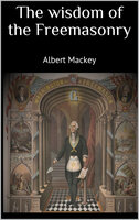 The wisdom of the Freemasonry - Albert Mackey