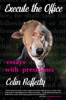 Execute the Office: Essays with Presidents - Colin Rafferty