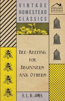 Bee-Keeping For Beginners And Others - E. L. B. James