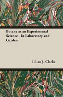 Botany as an Experimental Science - In Laboratory and Garden - Lilian J. Clarke
