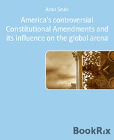America's controversial Constitutional Amendments and its influence on the global arena - Artur Szulc