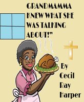 Grandmamma Knew What She Was Talking About!: An outrageous, illegal, hilarious, gospel comedy play. - Cecil Ray Harper