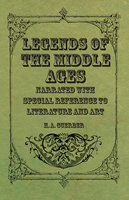 Legends of the Middle Ages - Narrated with Special Reference to Literature and Art - H.A. Guerber