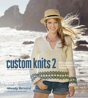 Custom Knits 2: More Top-Down and Improvisational Techniques - Wendy Bernard