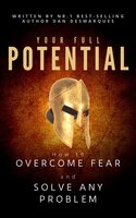 Your Full Potential: How to Overcome Fear and Solve Any Problem - Dan Desmarques