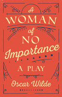 A Woman of No Importance: A Play - Oscar Wilde