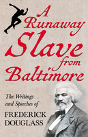 A Runaway Slave from Baltimore: The Writings and Speeches of Frederick Douglass - Frederick Douglass