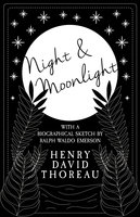 Night and Moonlight (With a Biographical Sketch by Ralph Waldo Emerson): With a Biographical Sketch by Ralph Waldo Emerson - Henry David Thoreau