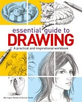 Essential Guide to Drawing: A practical and inspirational workbook - Barrington Barber, Duncan Smith