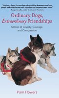 Ordinary Dogs, Extraordinary Friendships: Stories of Loyalty, Courage, and Compassion - Pam Flowers