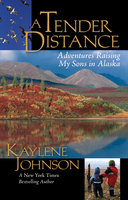 A Tender Distance: Adventures Raising My Sons in Alaska - Kaylene Johnson