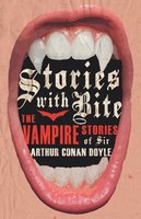 Stories with Bite - The Vampire Stories of Sir Arthur Conan Doyle - Various