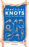 Practical Knots: A Step-by-step Guide - Barry Mault