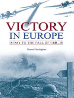 Victory in Europe: D-Day to the Fall of Berlin - Karen Farrington
