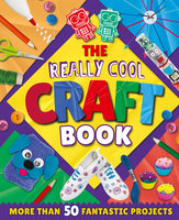 The Really Cool Craft Book: More Than 50 Fantastic Projects - Annalees Lim