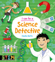 I Can Be a Science Detective - Anna Claybourne, Claudia Martin