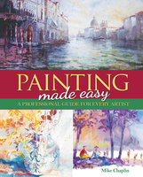 Painting Made Easy: A Professional Guide For Every Artist - Mike Chaplin