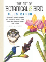 The Art of Botanical & Bird Illustration (An artist's guide to drawing and illustrating realistic flora, fauna, and botanical scenes from nature): An artist's guide to drawing and illustrating realistic flora, fauna, and botanical scenes from nature - Mindy Lighthipe