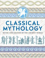 Classical Mythology: Myths and Legends of the Ancient World - Nathaniel Hawthorne, Thomas Bulfinch, Mrs. Guy Lloyd, F. Storr, Hope Moncrieff, M. M. Bird, V.C. Turnbull, H.P. Maskell