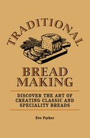 Traditional Breadmaking: Discover the Art of Creating Classic and Speciality Breads - Eve Parker